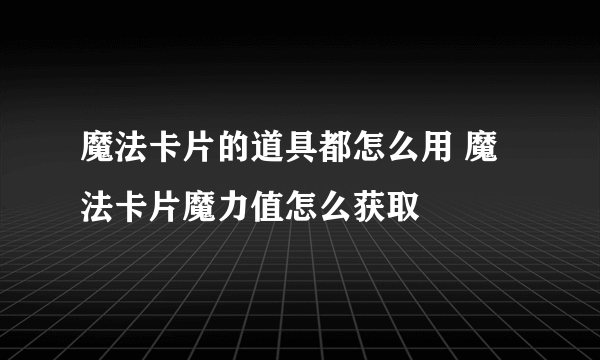 魔法卡片的道具都怎么用 魔法卡片魔力值怎么获取