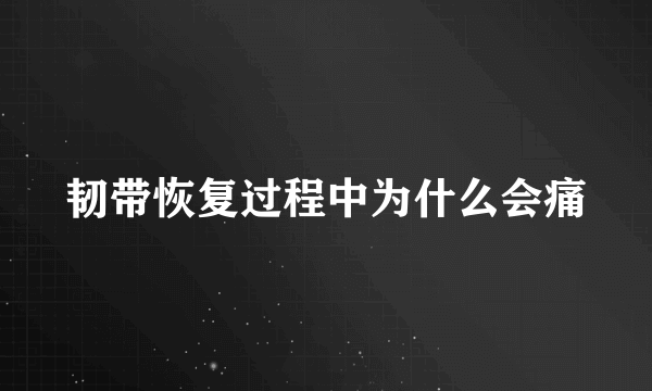 韧带恢复过程中为什么会痛