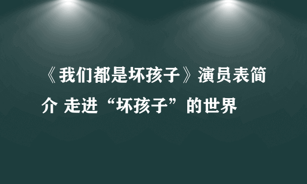 《我们都是坏孩子》演员表简介 走进“坏孩子”的世界