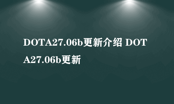 DOTA27.06b更新介绍 DOTA27.06b更新