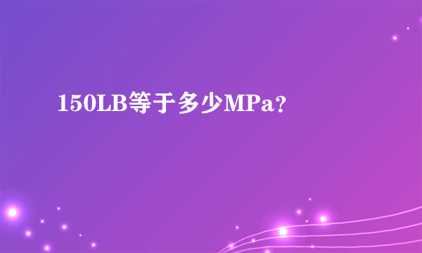 150LB等于多少MPa？