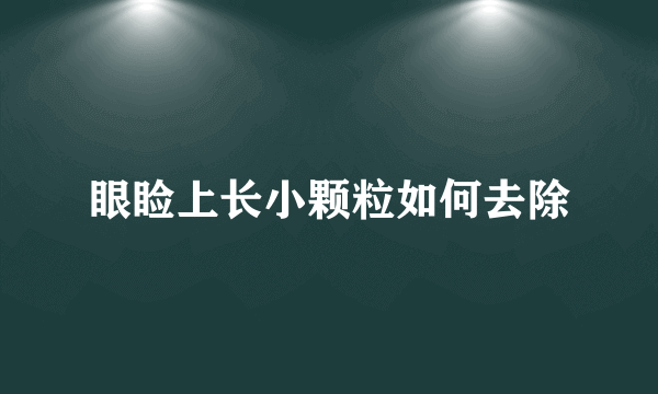 眼睑上长小颗粒如何去除