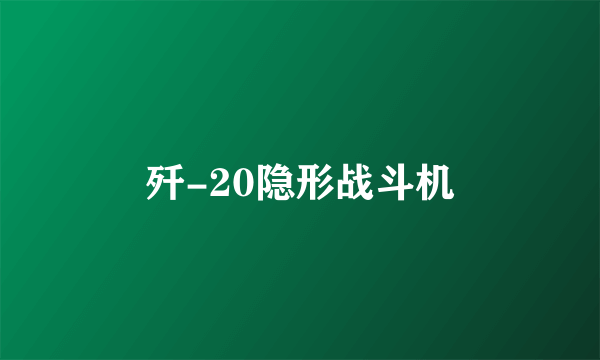 歼-20隐形战斗机