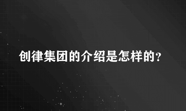 创律集团的介绍是怎样的？