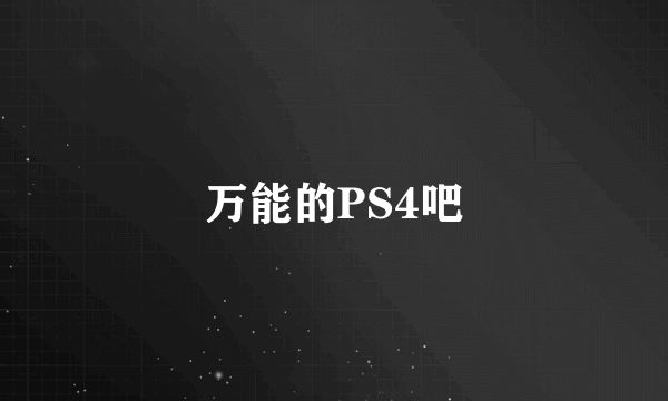 万能的PS4吧