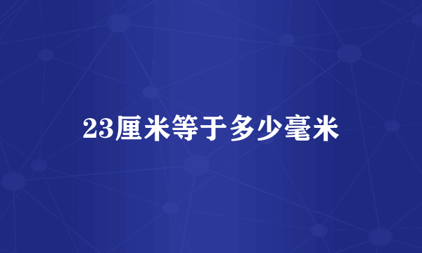 23厘米等于多少毫米