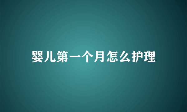 婴儿第一个月怎么护理