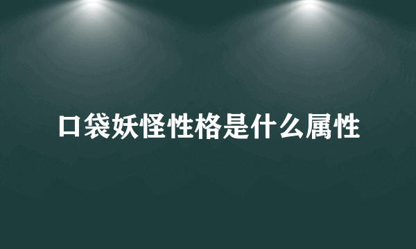 口袋妖怪性格是什么属性