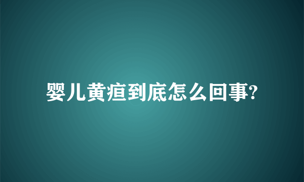 婴儿黄疸到底怎么回事?