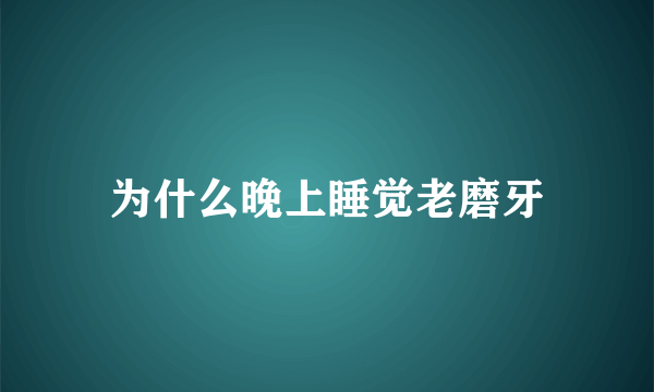 为什么晚上睡觉老磨牙