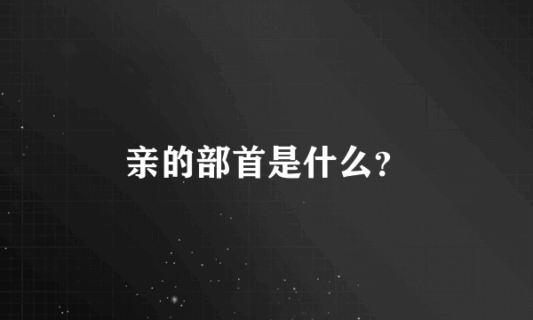 亲的部首是什么？