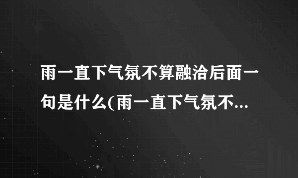 雨一直下气氛不算融洽后面一句是什么(雨一直下气氛不算融洽)