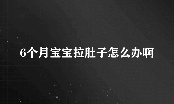 6个月宝宝拉肚子怎么办啊