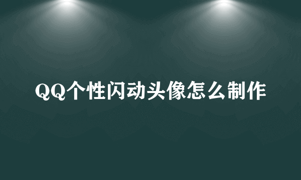 QQ个性闪动头像怎么制作