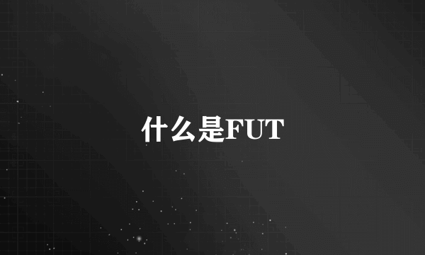 什么是FUT