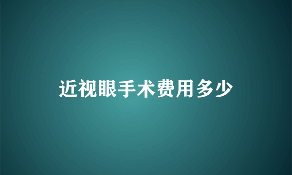 近视眼手术费用多少