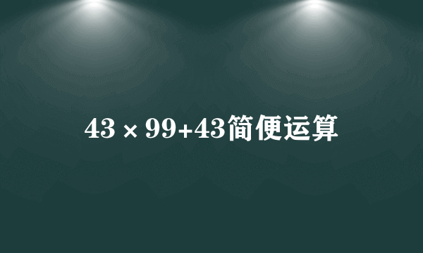 43×99+43简便运算