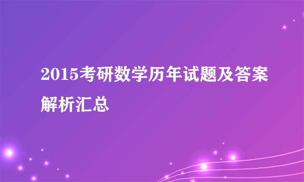 2015考研数学历年试题及答案解析汇总