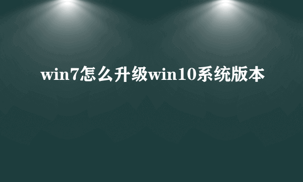 win7怎么升级win10系统版本