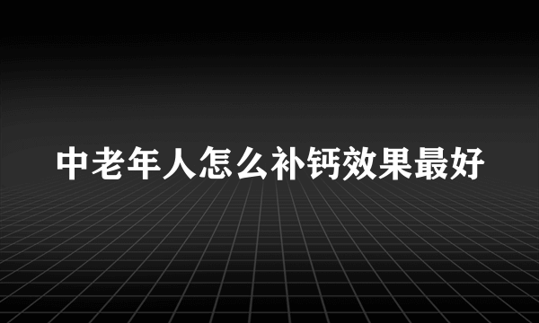 中老年人怎么补钙效果最好