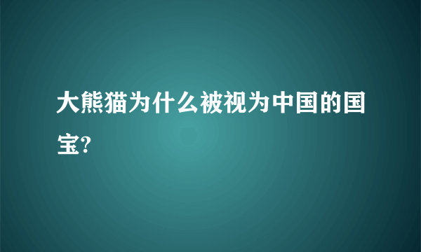 大熊猫为什么被视为中国的国宝?