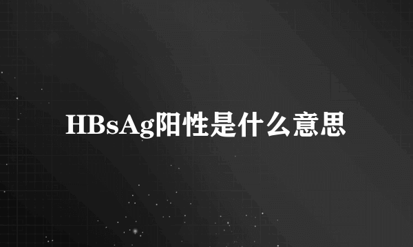 HBsAg阳性是什么意思