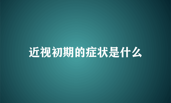 近视初期的症状是什么