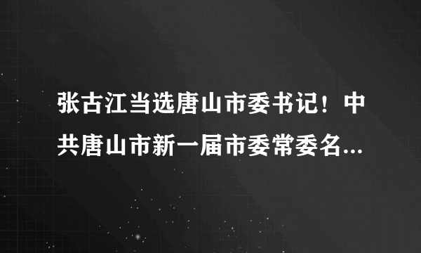 张古江当选唐山市委书记！中共唐山市新一届市委常委名单公布！