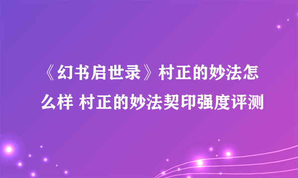 《幻书启世录》村正的妙法怎么样 村正的妙法契印强度评测