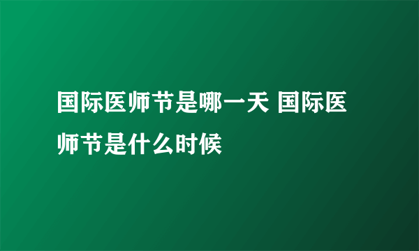 国际医师节是哪一天 国际医师节是什么时候