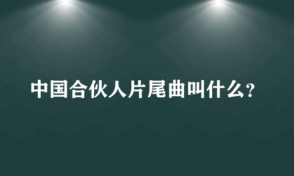 中国合伙人片尾曲叫什么？