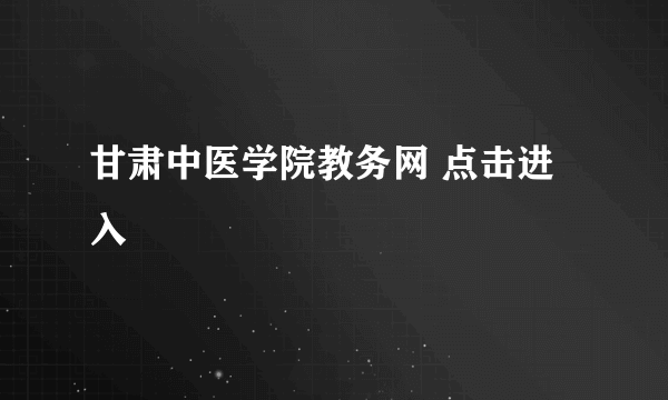 甘肃中医学院教务网 点击进入