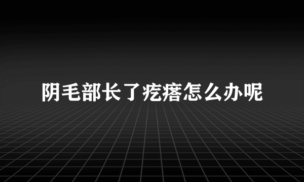 阴毛部长了疙瘩怎么办呢