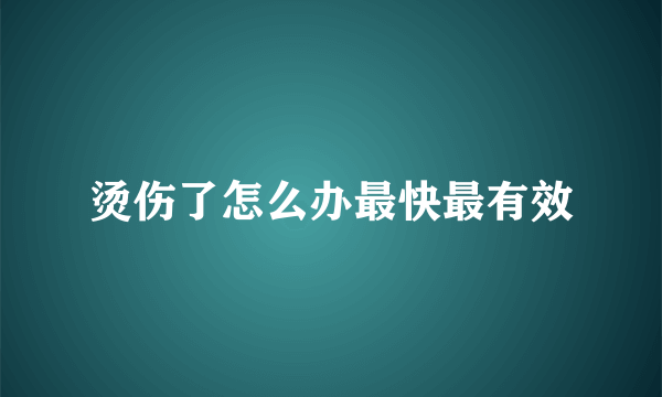 烫伤了怎么办最快最有效