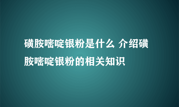 磺胺嘧啶银粉是什么 介绍磺胺嘧啶银粉的相关知识