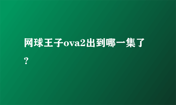 网球王子ova2出到哪一集了？