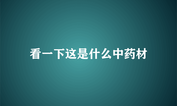 看一下这是什么中药材