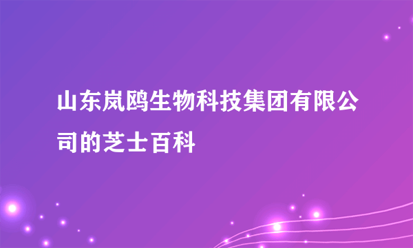 山东岚鸥生物科技集团有限公司的芝士百科