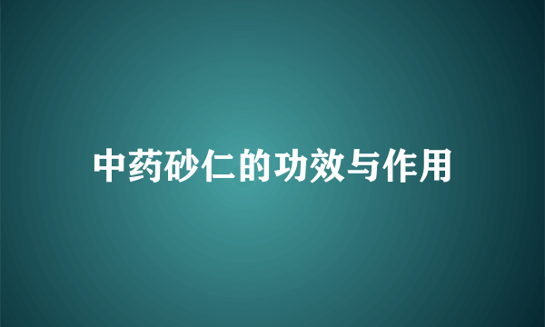 中药砂仁的功效与作用