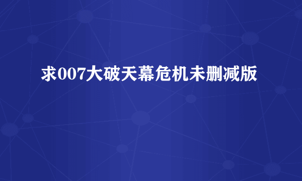 求007大破天幕危机未删减版