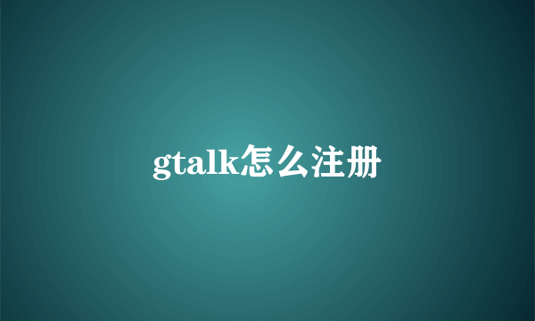 gtalk怎么注册