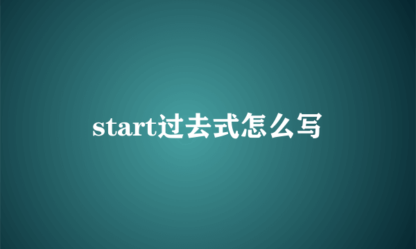 start过去式怎么写