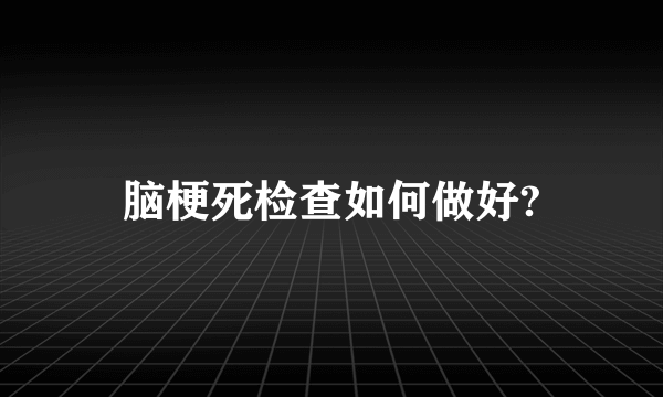 脑梗死检查如何做好?