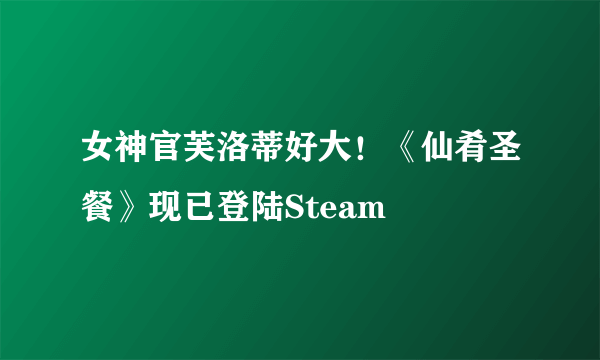 女神官芙洛蒂好大！《仙肴圣餐》现已登陆Steam