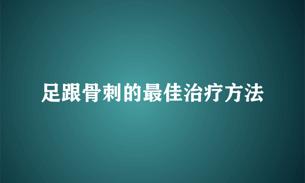 足跟骨刺的最佳治疗方法