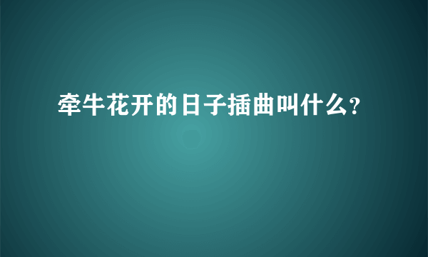 牵牛花开的日子插曲叫什么？