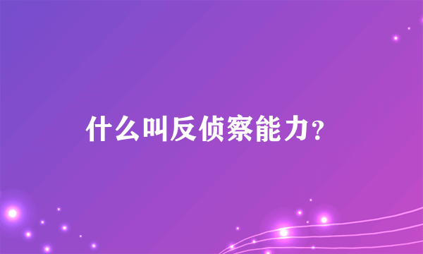 什么叫反侦察能力？