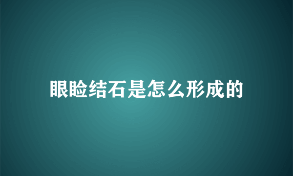 眼睑结石是怎么形成的