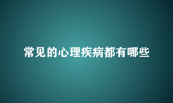 常见的心理疾病都有哪些