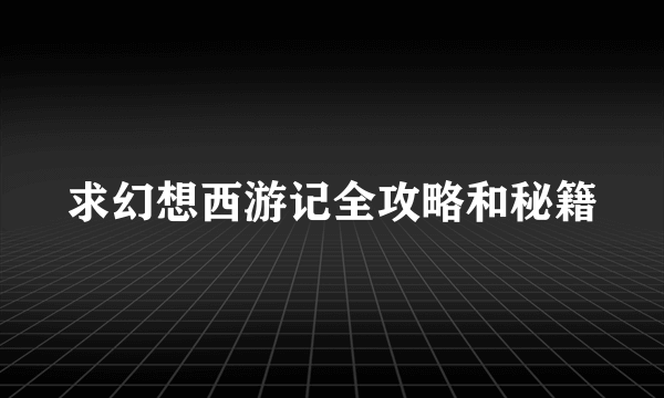 求幻想西游记全攻略和秘籍